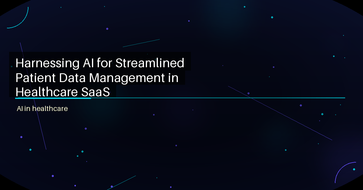 Harnessing AI for Streamlined Patient Data Management in Healthcare SaaS - featured image