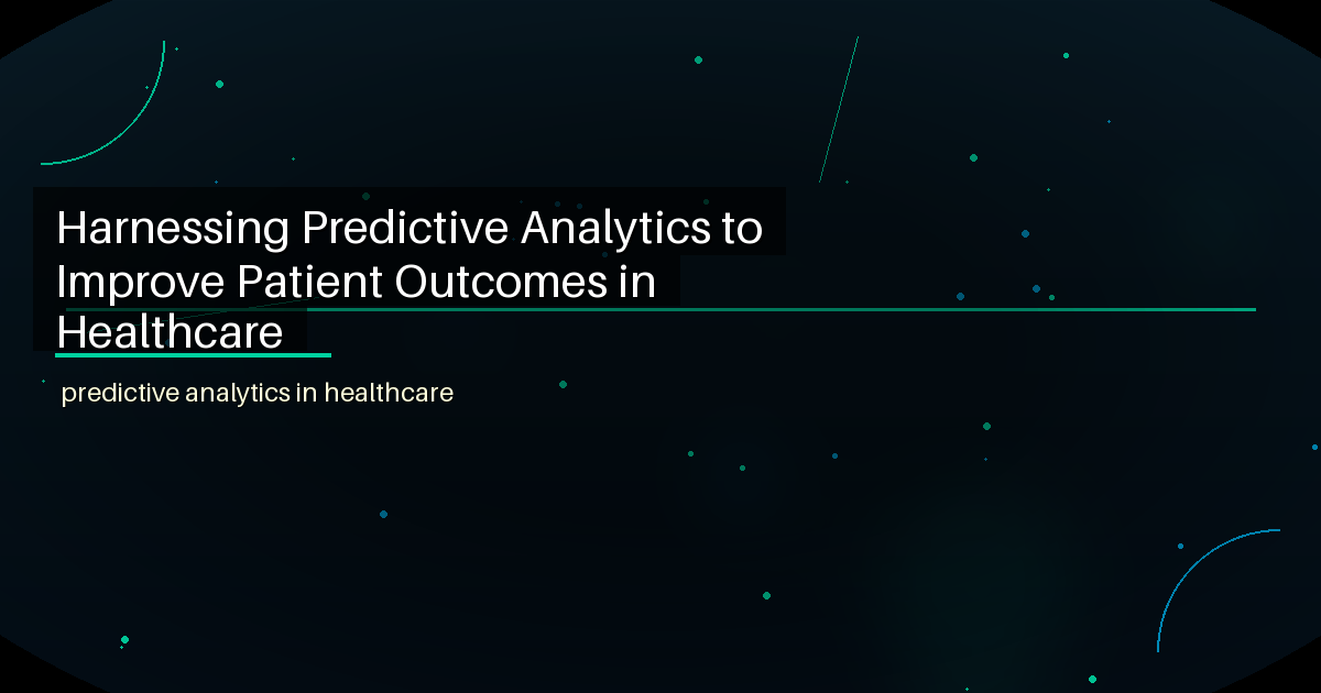 Harnessing Predictive Analytics to Improve Patient Outcomes in Healthcare - featured image