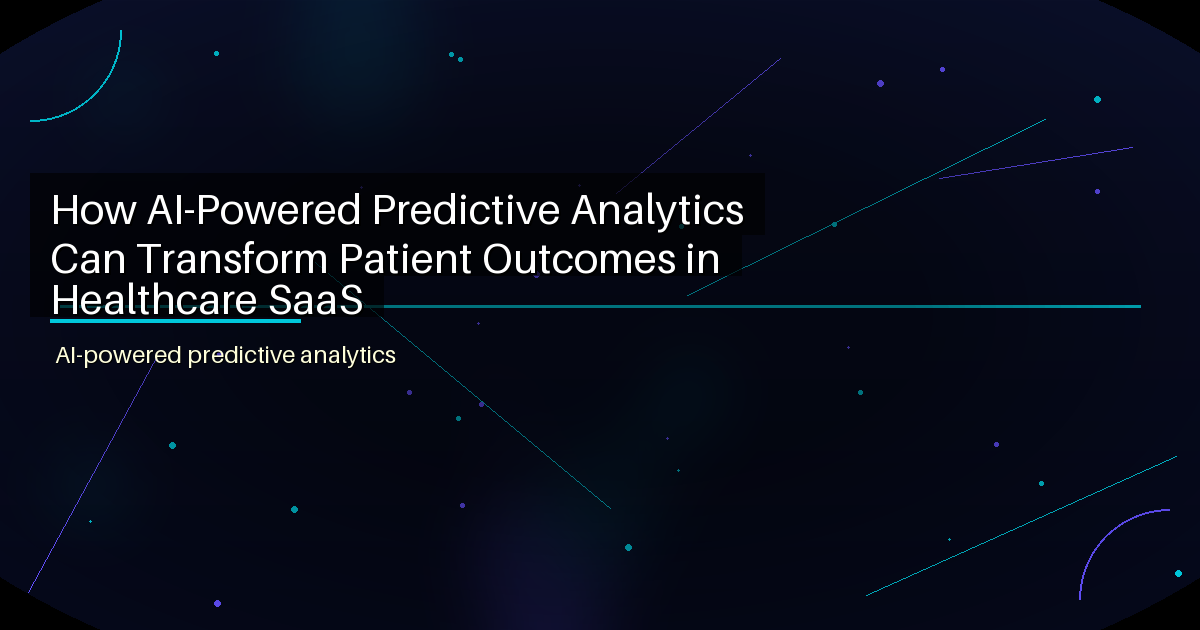 How AI-Powered Predictive Analytics Can Transform Patient Outcomes in Healthcare SaaS - featured image