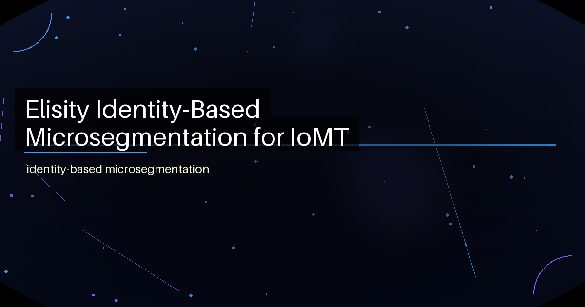 Elisity Identity-Based Microsegmentation for IoMT - featured image